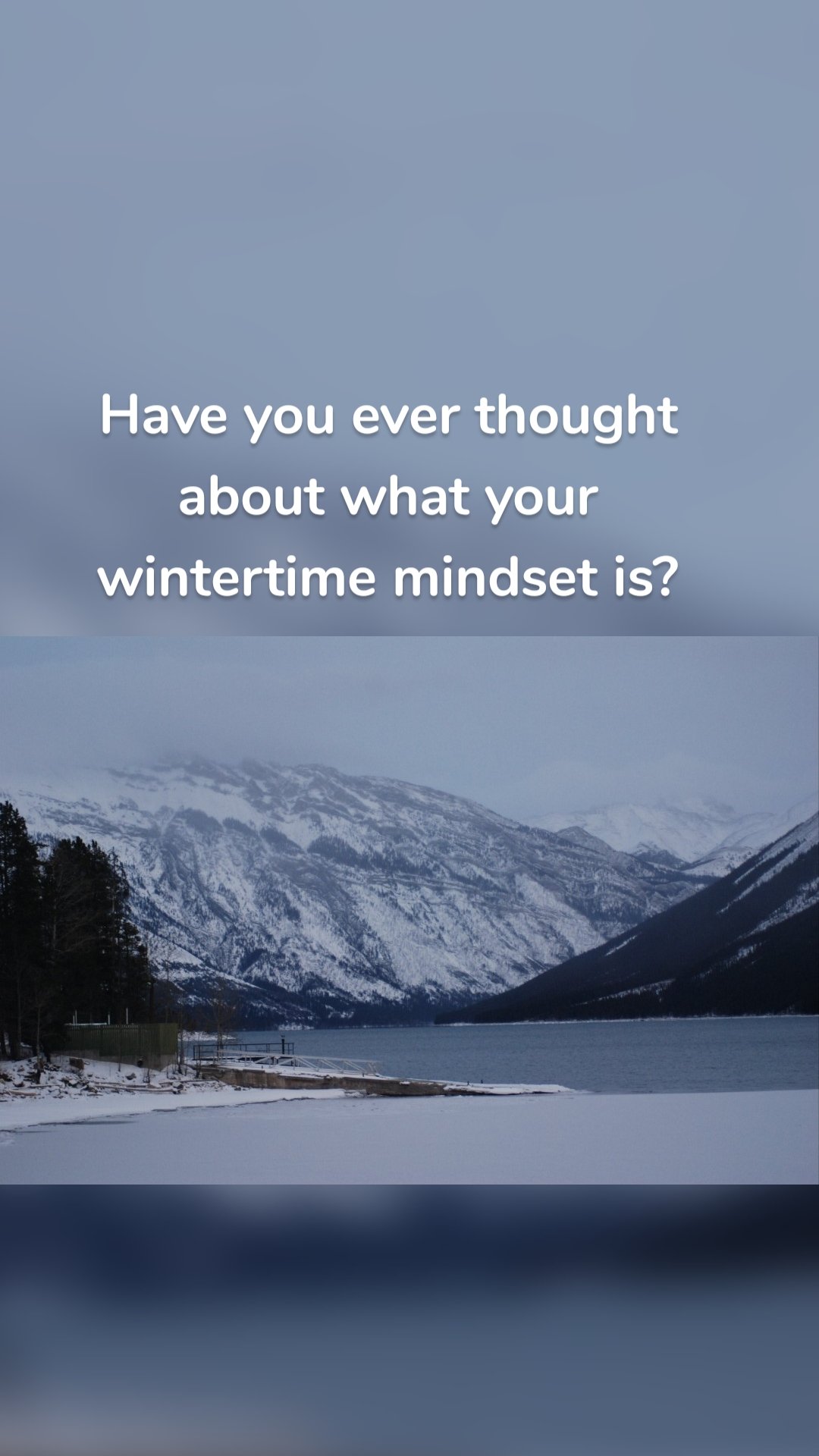 Have you ever thought about what your wintertime mindset is?